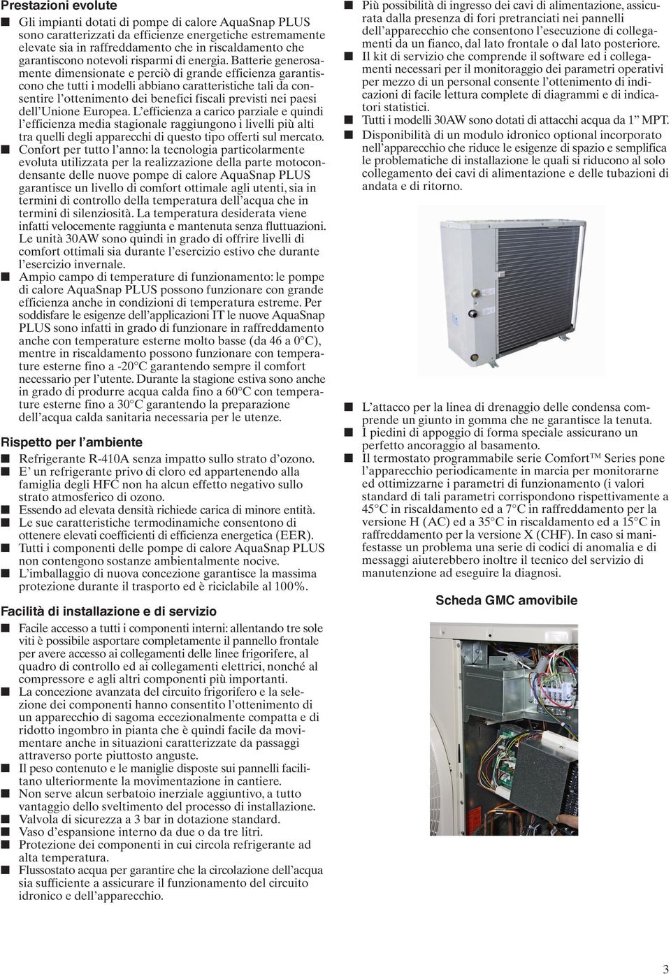 Batterie generosamente dimensionate e perciò di grande efficienza garantiscono che tutti i modelli abbiano caratteristiche tali da consentire l ottenimento dei benefici fiscali previsti nei paesi