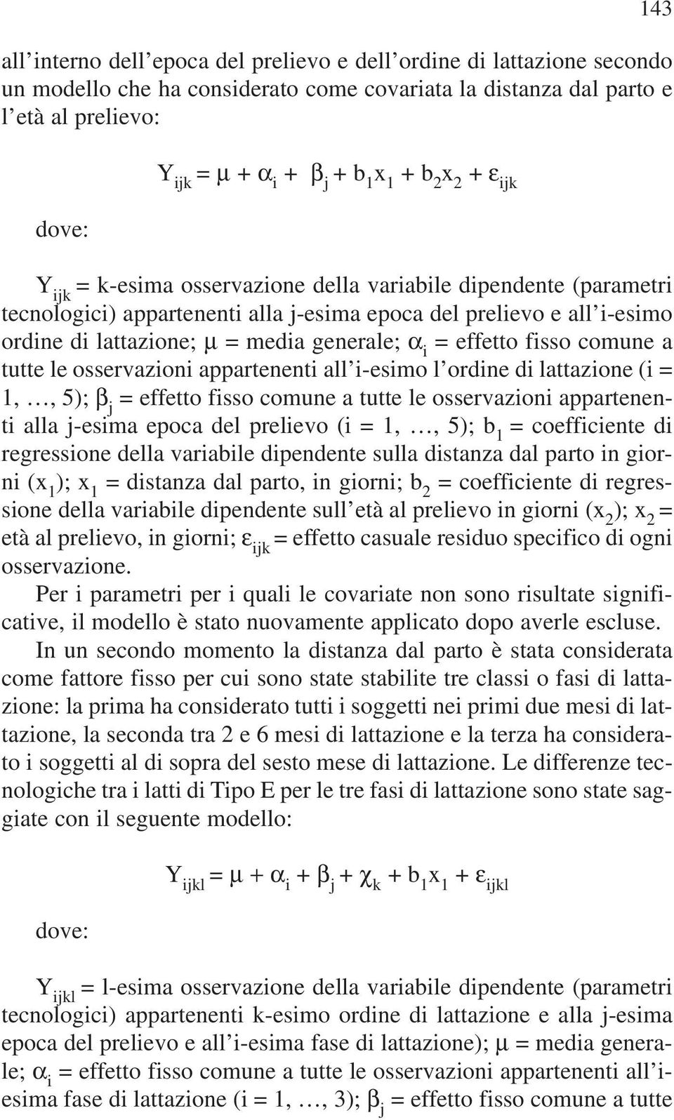 generale; α i = effetto fisso comune a tutte le osservazioni appartenenti all i-esimo l ordine di lattazione (i = 1,, 5); β j = effetto fisso comune a tutte le osservazioni appartenenti alla j-esima