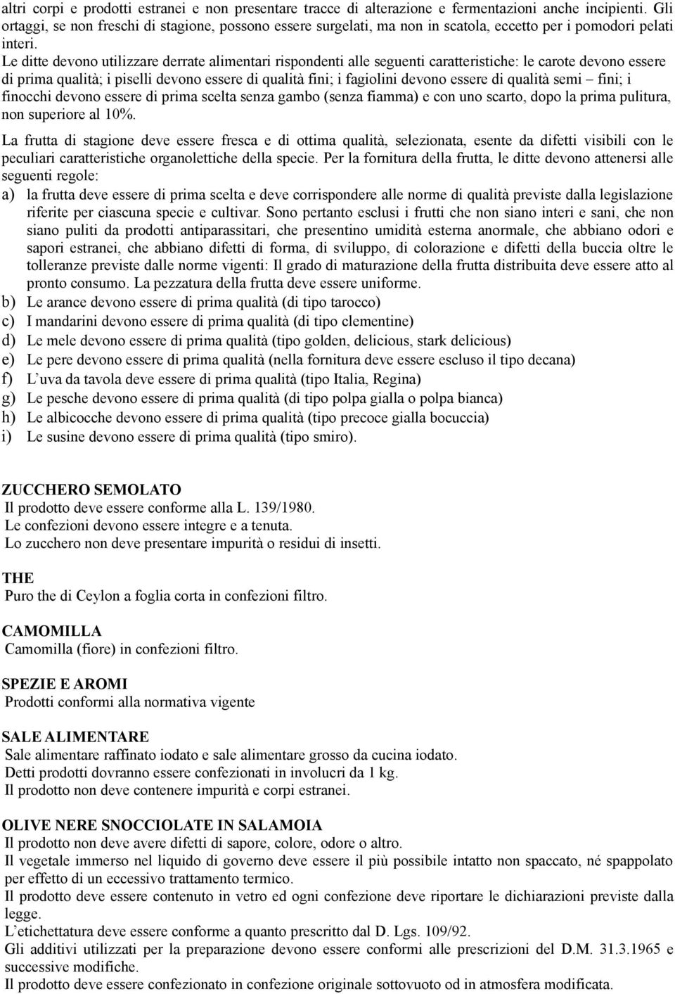 Le ditte devono utilizzare derrate alimentari rispondenti alle seguenti caratteristiche: le carote devono essere di prima qualità; i piselli devono essere di qualità fini; i fagiolini devono essere