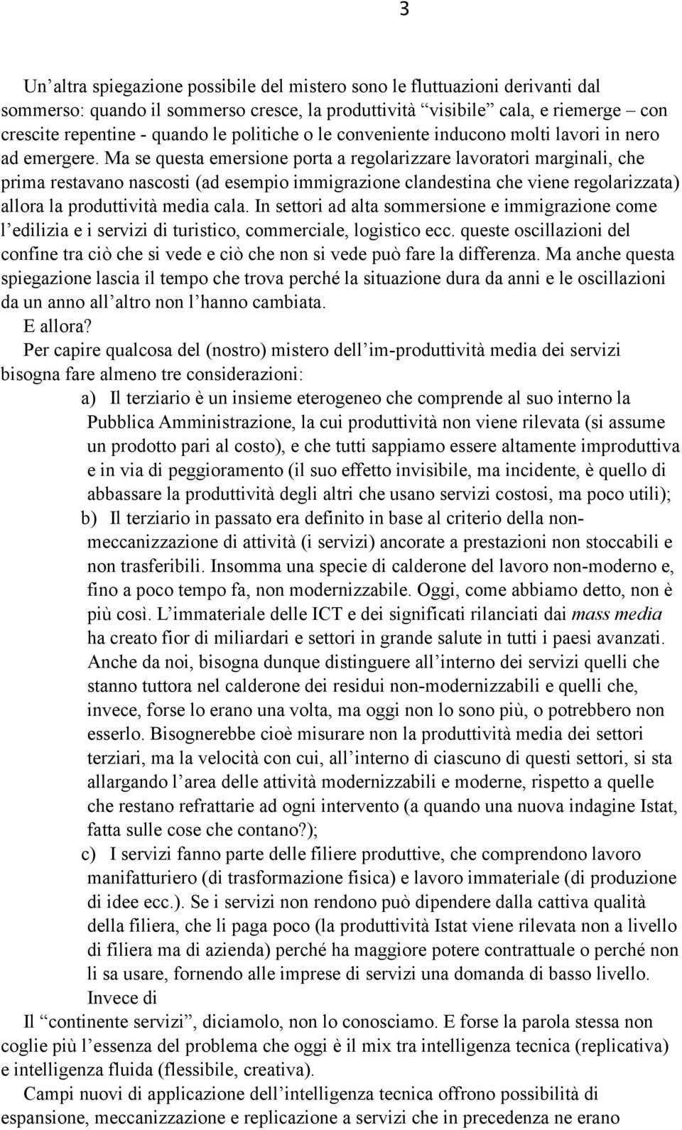 Ma se questa emersione porta a regolarizzare lavoratori marginali, che prima restavano nascosti (ad esempio immigrazione clandestina che viene regolarizzata) allora la produttività media cala.