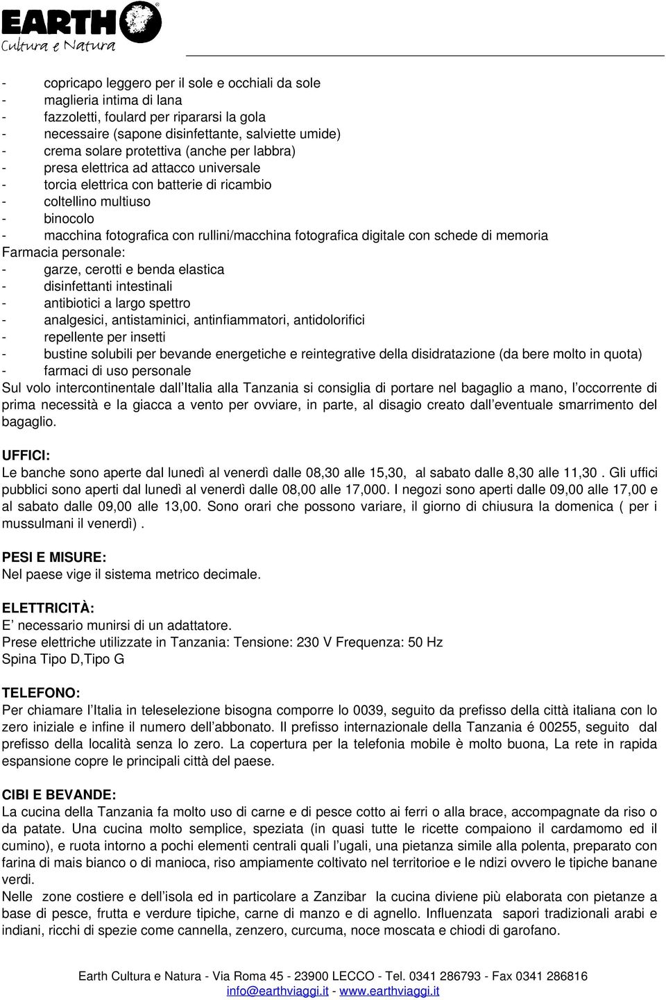 fotografica digitale con schede di memoria Farmacia personale: - garze, cerotti e benda elastica - disinfettanti intestinali - antibiotici a largo spettro - analgesici, antistaminici,