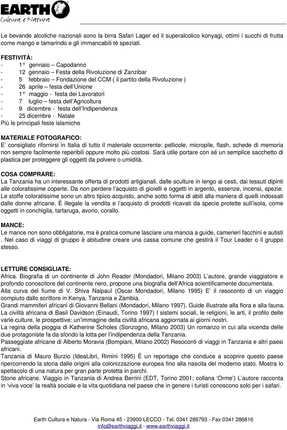 Lavoratori - 7 luglio festa dell Agricoltura - 9 dicembre - festa dell Indipendenza - 25 dicembre - Natale Più le principali feste islamiche MATERIALE FOTOGRAFICO: E consigliato rifornirsi in Italia