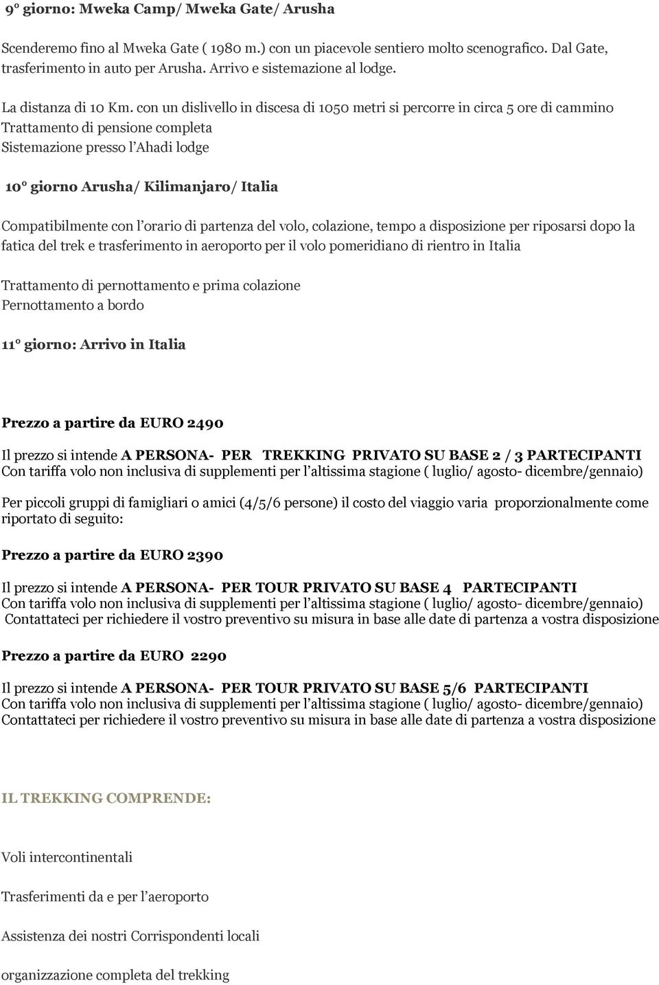 con un dislivello in discesa di 1050 metri si percorre in circa 5 ore di cammino Sistemazione presso l Ahadi lodge 10 giorno Arusha/ Kilimanjaro/ Italia Compatibilmente con l orario di partenza del