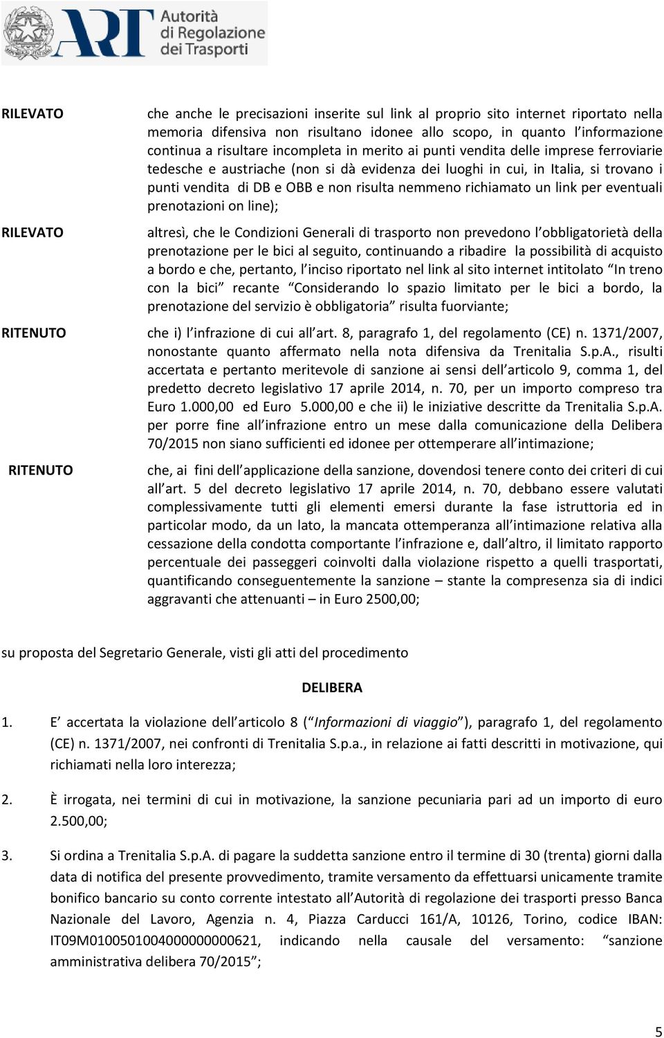 link per eventuali prenotazioni on line); altresì, che le Condizioni Generali di trasporto non prevedono l obbligatorietà della prenotazione per le bici al seguito, continuando a ribadire la