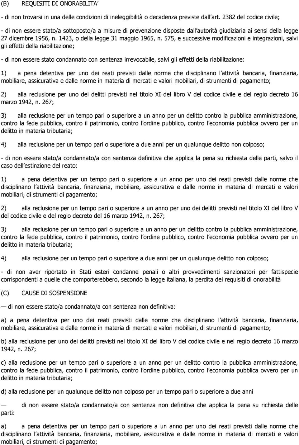 575, e successive modificazioni e integrazioni, salvi gli effetti della riabilitazione; - di non essere stato condannato con sentenza irrevocabile, salvi gli effetti della riabilitazione: 1) a pena