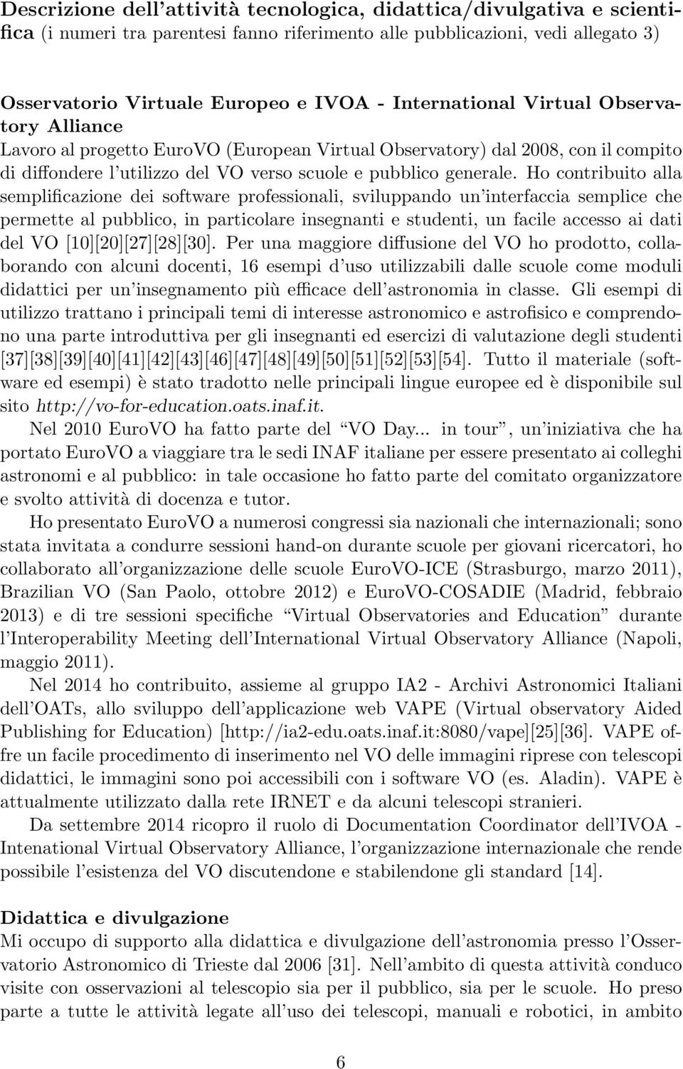 Ho contribuito alla semplificazione dei software professionali, sviluppando un interfaccia semplice che permette al pubblico, in particolare insegnanti e studenti, un facile accesso ai dati del VO