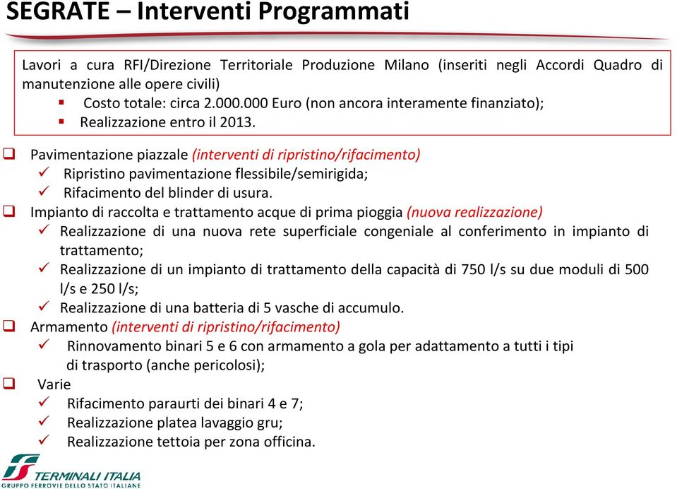 Pavimentazione piazzale (interventi di ripristino/rifacimento) Ripristino pavimentazione flessibile/semirigida; Rifacimento del blinder di usura.