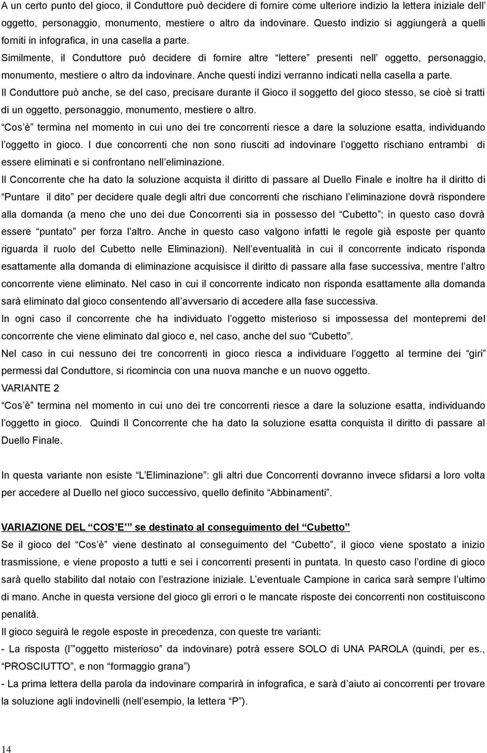 Similmente, il Conduttore può decidere di fornire altre lettere presenti nell oggetto, personaggio, monumento, mestiere o altro da indovinare.