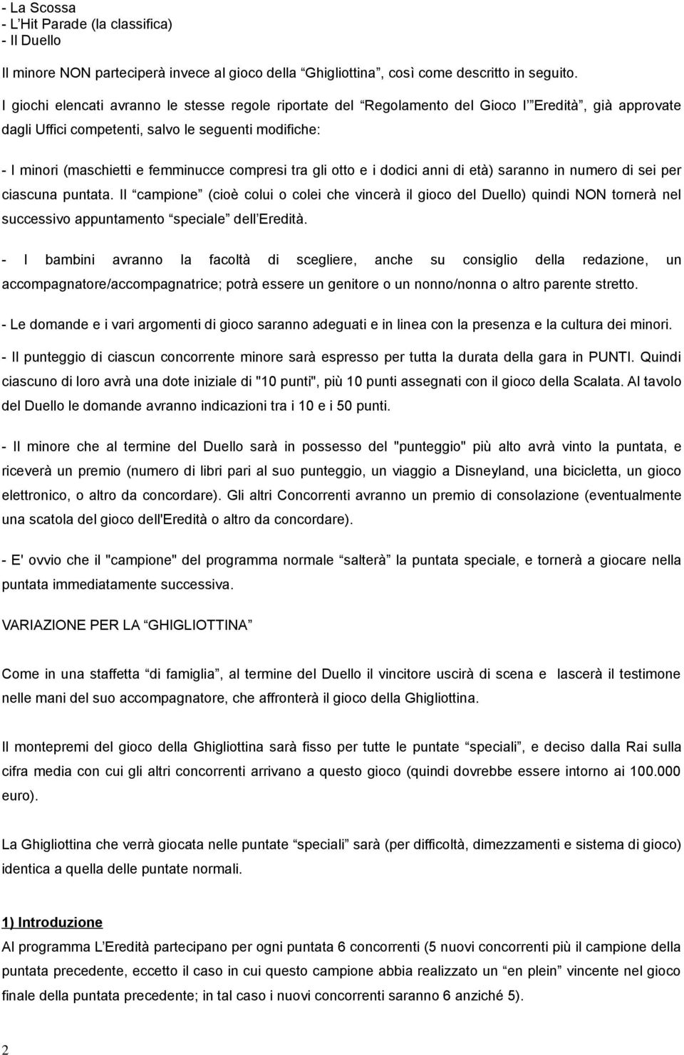 compresi tra gli otto e i dodici anni di età) saranno in numero di sei per ciascuna puntata.