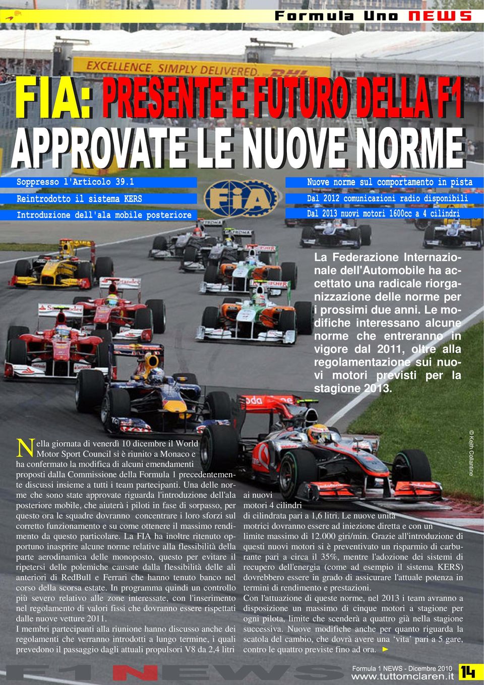 ella giornata di venerdì 10 dicembre il World N Motor Sport Council si è riunito a Monaco e ha confermato la modifica di alcuni emendamenti proposti dalla Commissione della Formula 1 precedentemente