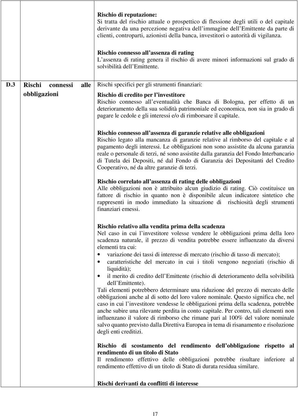 Rischio connesso all assenza di rating L assenza di rating genera il rischio di avere minori informazioni sul grado di solvibilità dell Emittente. D.