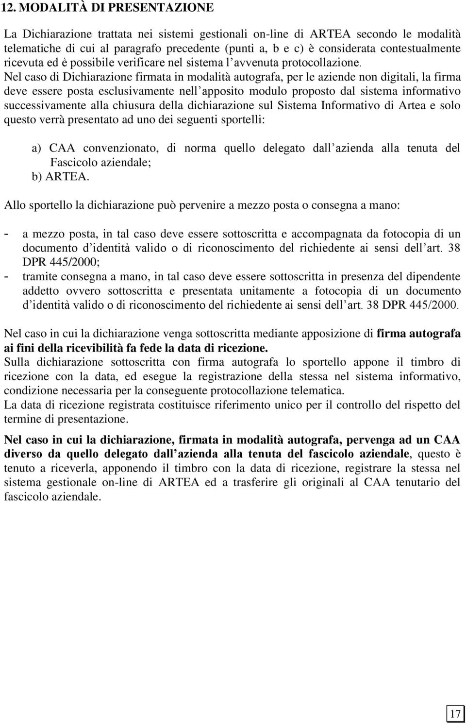 Nel caso di Dichiarazione firmata in modalità autografa, per le aziende non digitali, la firma deve essere posta esclusivamente nell apposito modulo proposto dal sistema informativo successivamente