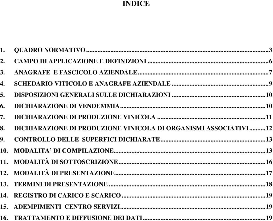 DICHIARAZIONE DI PRODUZIONE VINICOLA DI ORGANISMI ASSOCIATIVI... 12 9. CONTROLLO DELLE SUPERFICI DICHIARATE... 13 10. MODALITA DI COMPILAZIONE... 13 11.