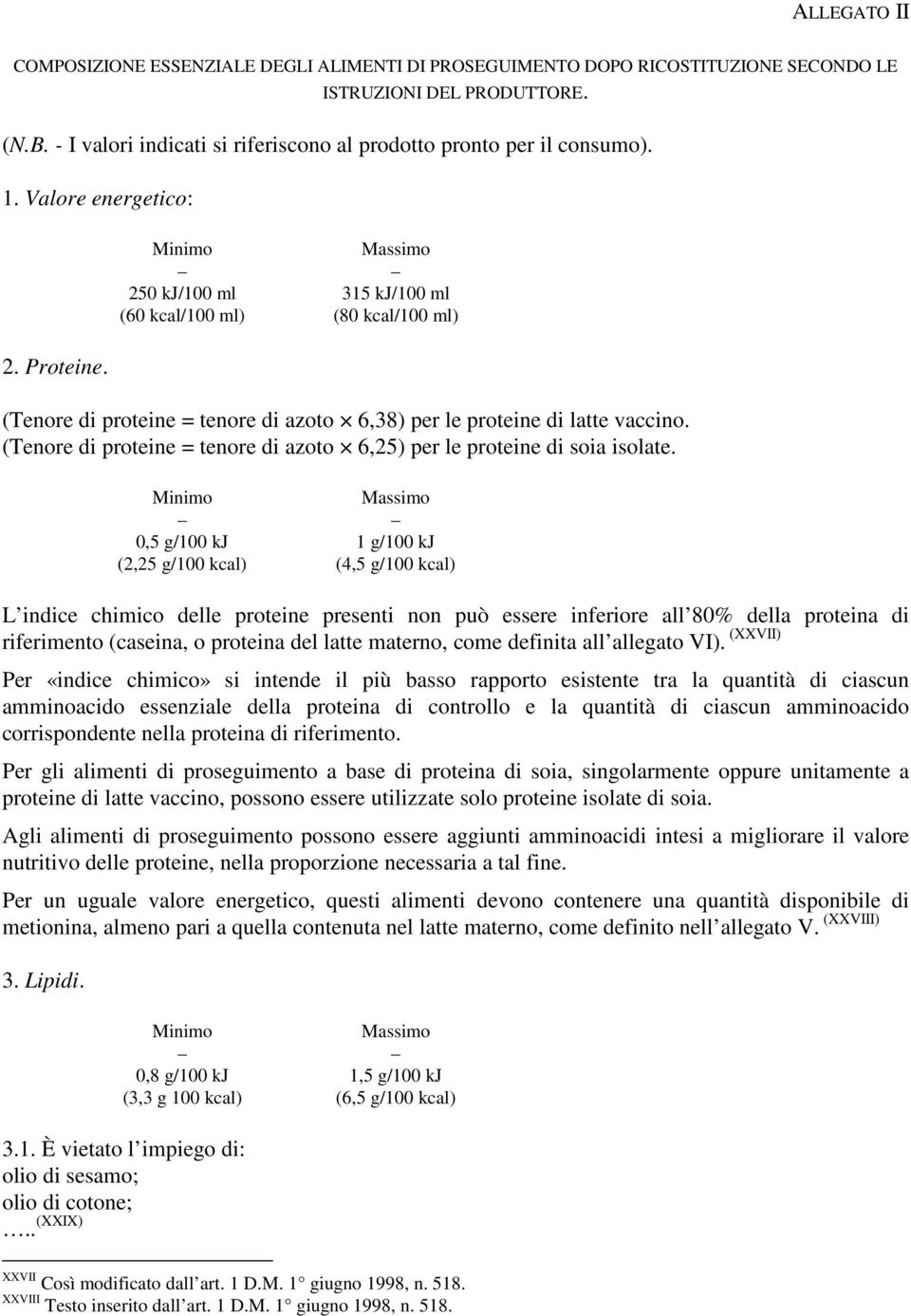 250 kj/100 ml 315 kj/100 ml (60 kcal/100 ml) (80 kcal/100 ml) (Tenore di proteine = tenore di azoto 6,38) per le proteine di latte vaccino.