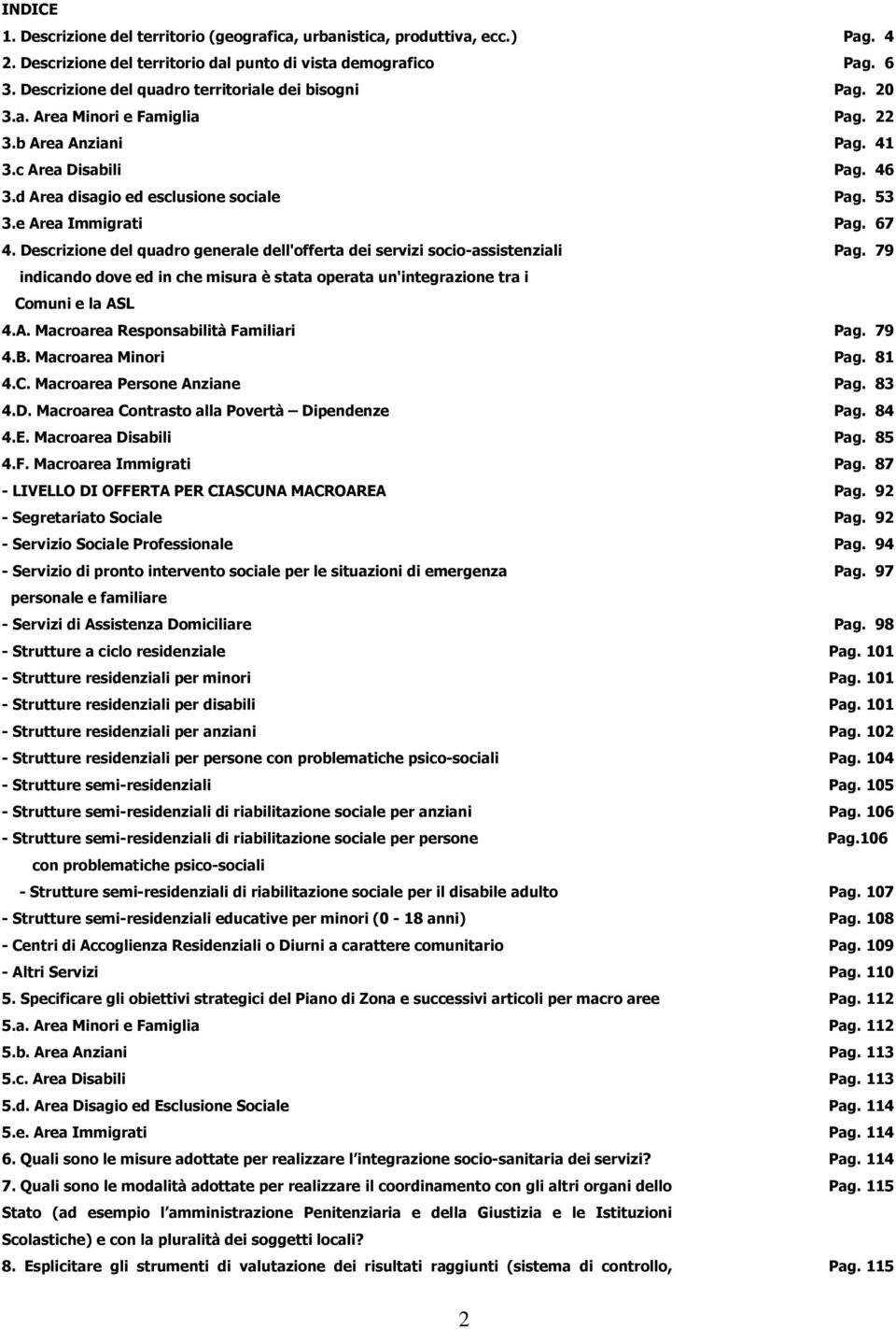 Descrizine del quadr generale dell'fferta dei servizi sci-assistenziali Pag. 79 indicand dve ed in che misura è stata perata un'integrazine tra i Cmuni e la ASL 4.A. Macrarea Respnsabilità Familiari Pag.