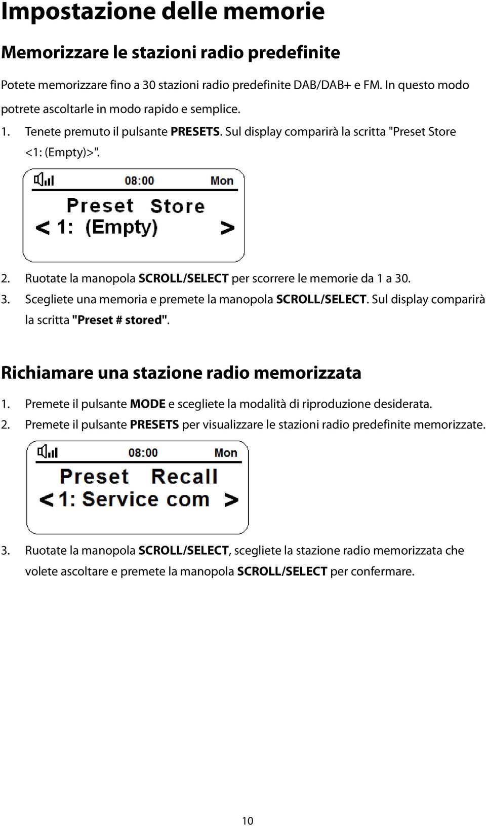 . 3. Scegliete una memoria e premete la manopola SCROLL/SELECT. Sul display comparirà la scritta "Preset # stored". Richiamare una stazione radio memorizzata 1.