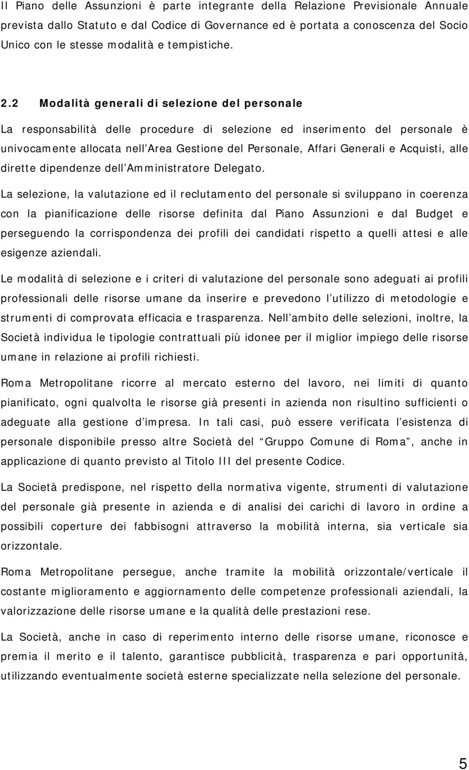 2 Modalità generali di selezione del personale La responsabilità delle procedure di selezione ed inserimento del personale è univocamente allocata nell Area Gestione del Personale, Affari Generali e