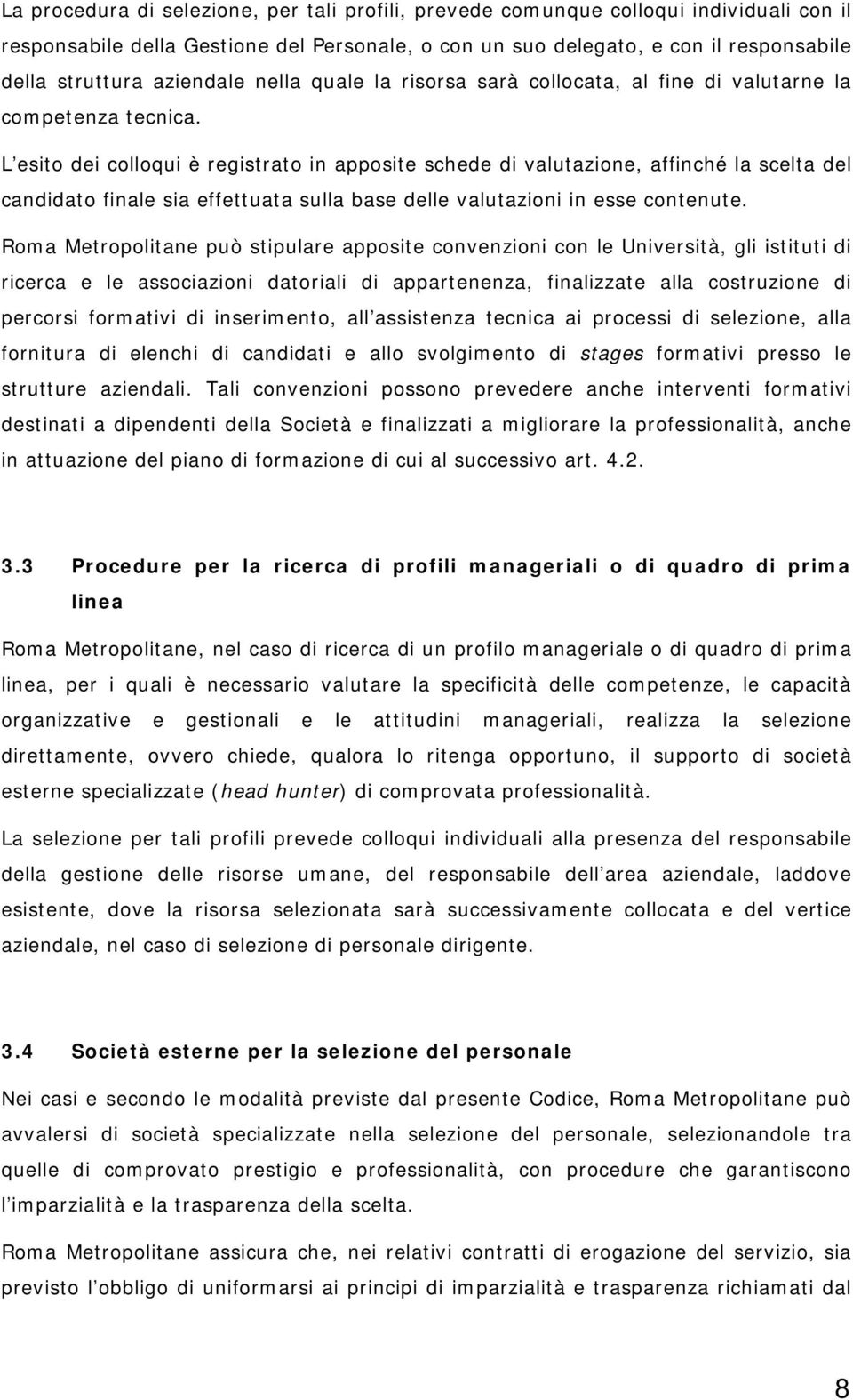 L esito dei colloqui è registrato in apposite schede di valutazione, affinché la scelta del candidato finale sia effettuata sulla base delle valutazioni in esse contenute.