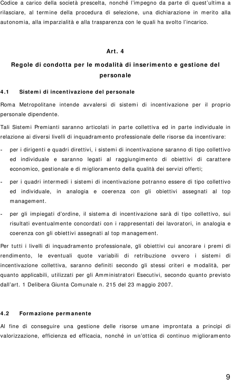 1 Sistemi di incentivazione del personale Roma Metropolitane intende avvalersi di sistemi di incentivazione per il proprio personale dipendente.