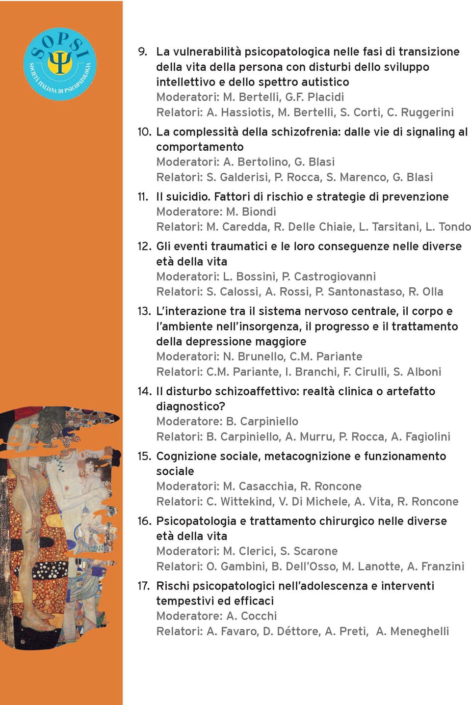 Galderisi, P. Rocca, S. Marenco, G. Blasi 11. Il suicidio. Fattori di rischio e strategie di prevenzione Moderatore: M. Biondi Relatori: M. Caredda, R. Delle Chiaie, L. Tarsitani, L. Tondo 12.