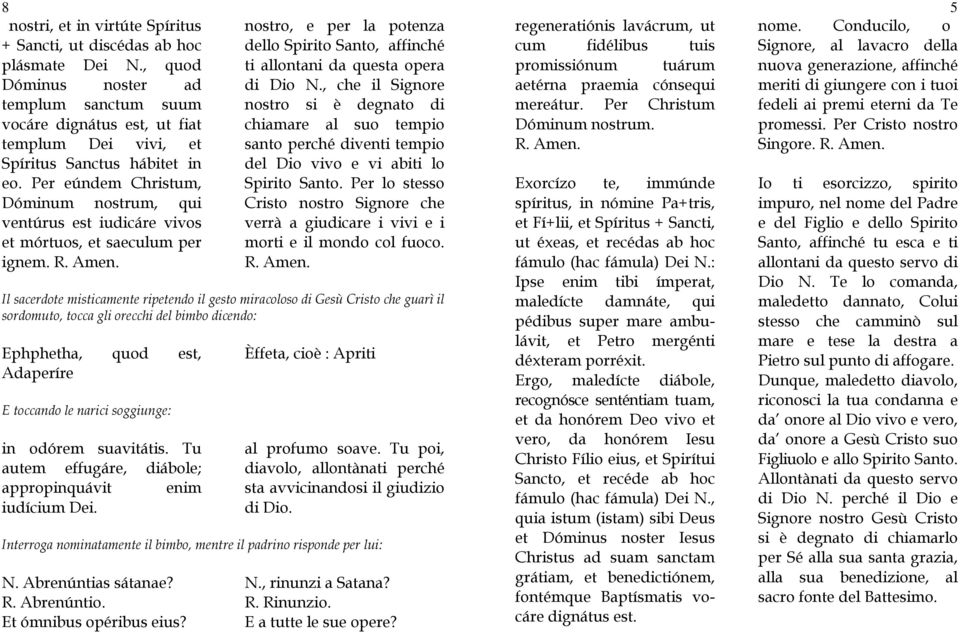 Per eúndem Christum, Dóminum nostrum, qui ventúrus est iudicáre vivos et mórtuos, et saeculum per ignem. nostro, e per la potenza dello Spirito Santo, affinché ti allontani da questa opera di Dio N.