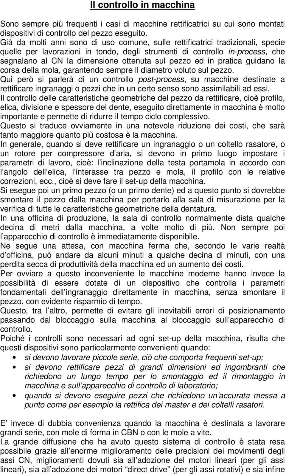 sul pezzo ed in pratica guidano la corsa della mola, garantendo sempre il diametro voluto sul pezzo.