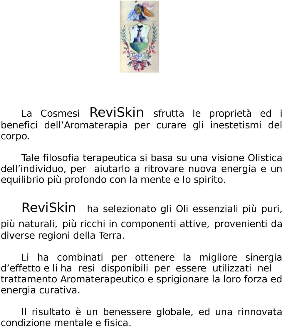 ReviSkin ha selezionato gli Oli essenziali più puri, più naturali, più ricchi in componenti attive, provenienti da diverse regioni della Terra.
