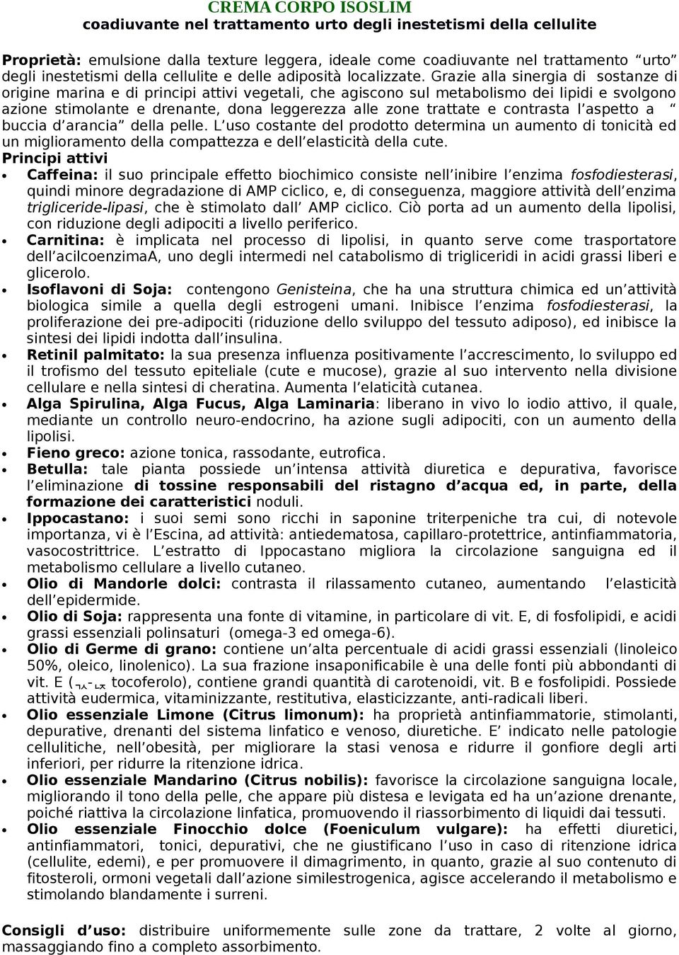 Grazie alla sinergia di sostanze di origine marina e di principi attivi vegetali, che agiscono sul metabolismo dei lipidi e svolgono azione stimolante e drenante, dona leggerezza alle zone trattate e