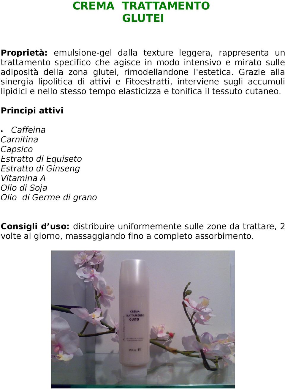 Grazie alla sinergia lipolitica di attivi e Fitoestratti, interviene sugli accumuli lipidici e nello stesso tempo elasticizza e tonifica il tessuto