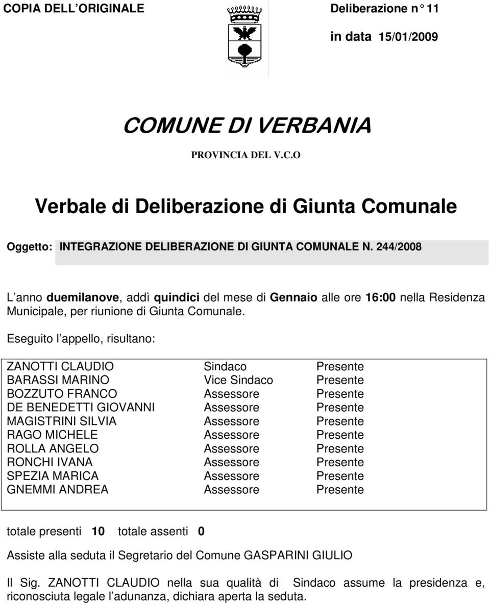 Eseguito l appello, risultano: ZANOTTI CLAUDIO Sindaco Presente BARASSI MARINO Vice Sindaco Presente BOZZUTO FRANCO Assessore Presente DE BENEDETTI GIOVANNI Assessore Presente MAGISTRINI SILVIA