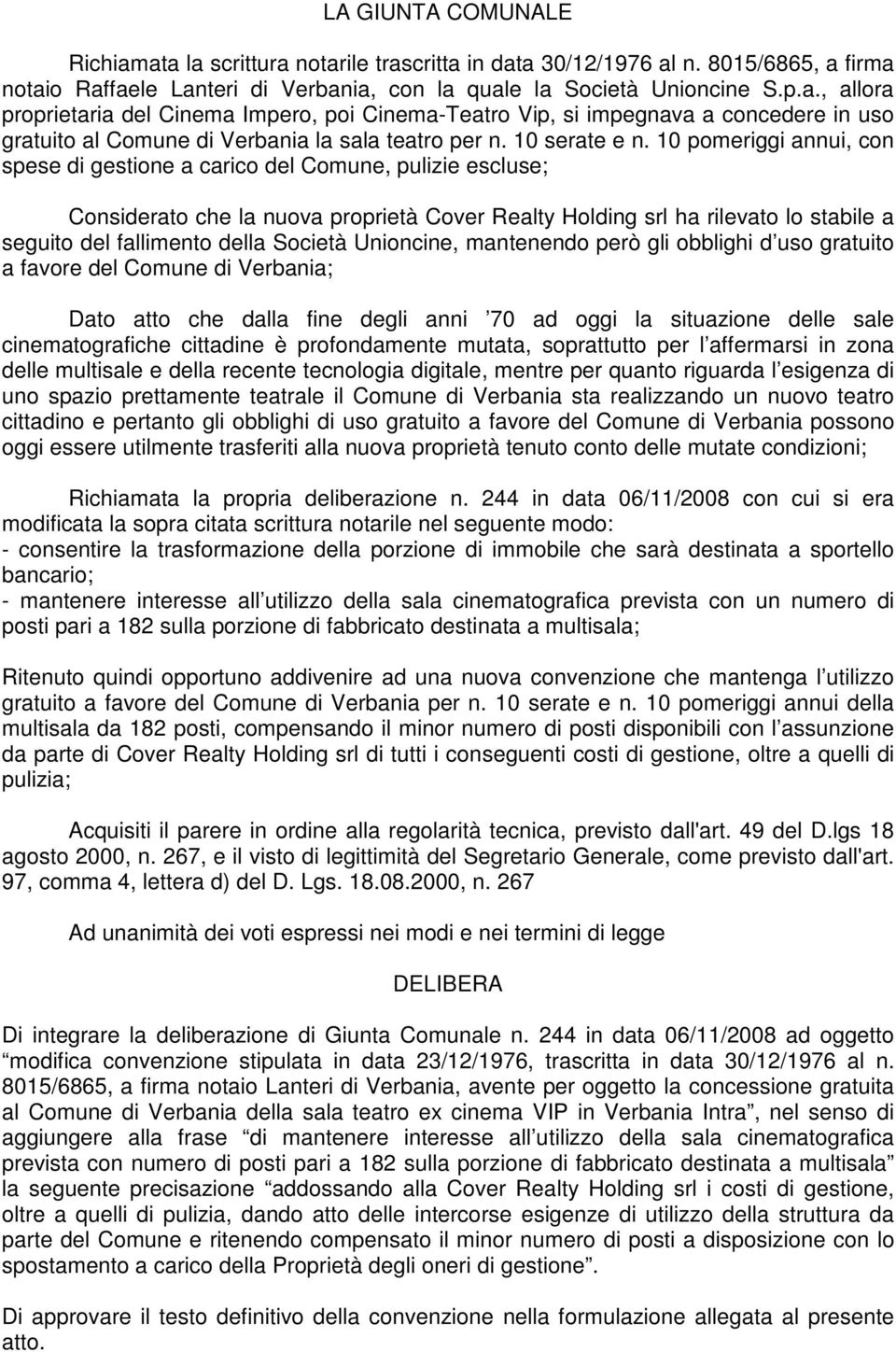 10 pomeriggi annui, con spese di gestione a carico del Comune, pulizie escluse; Considerato che la nuova proprietà Cover Realty Holding srl ha rilevato lo stabile a seguito del fallimento della