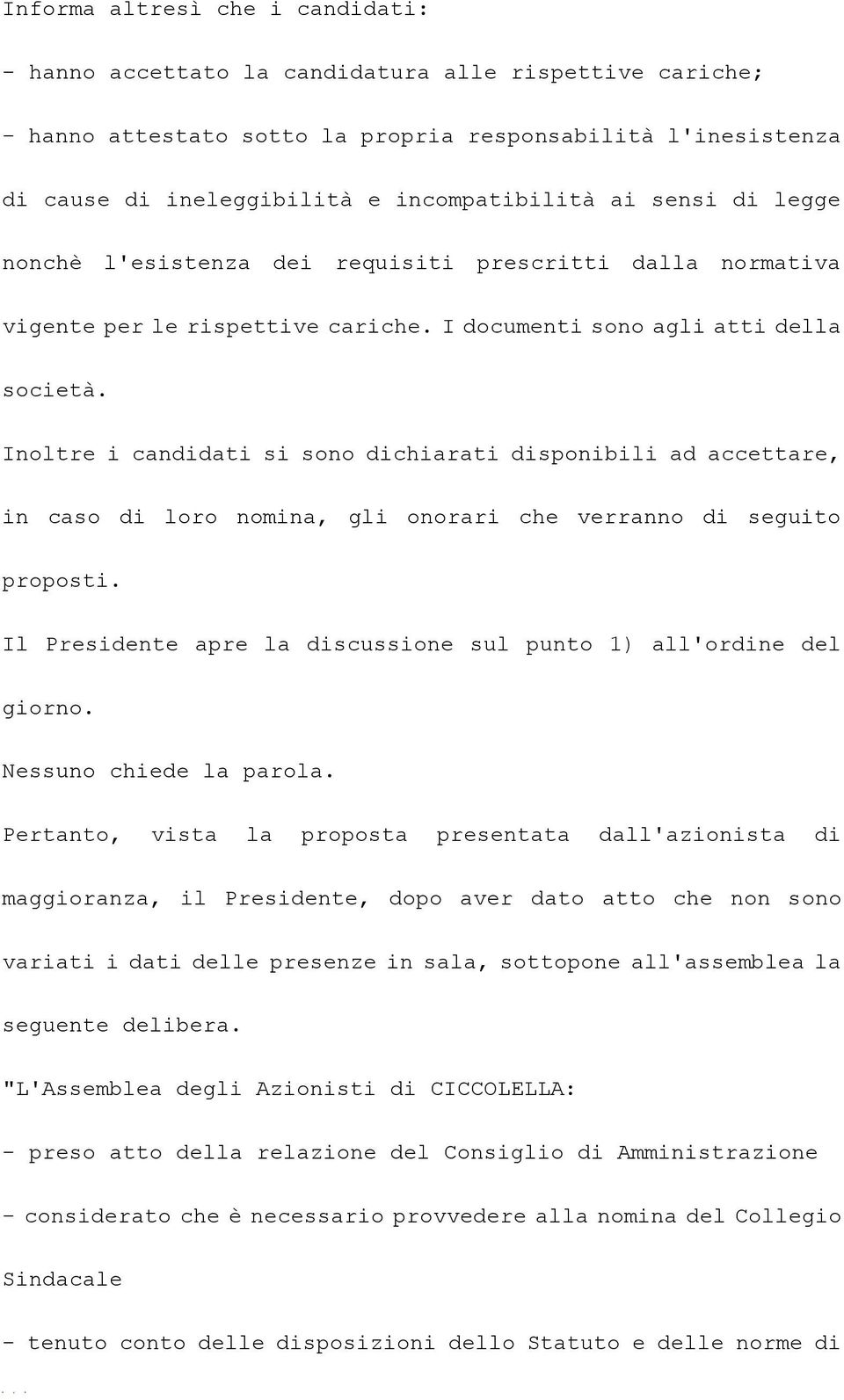 Inoltre i candidati si sono dichiarati disponibili ad accettare, in caso di loro nomina, gli onorari che verranno di seguito proposti.