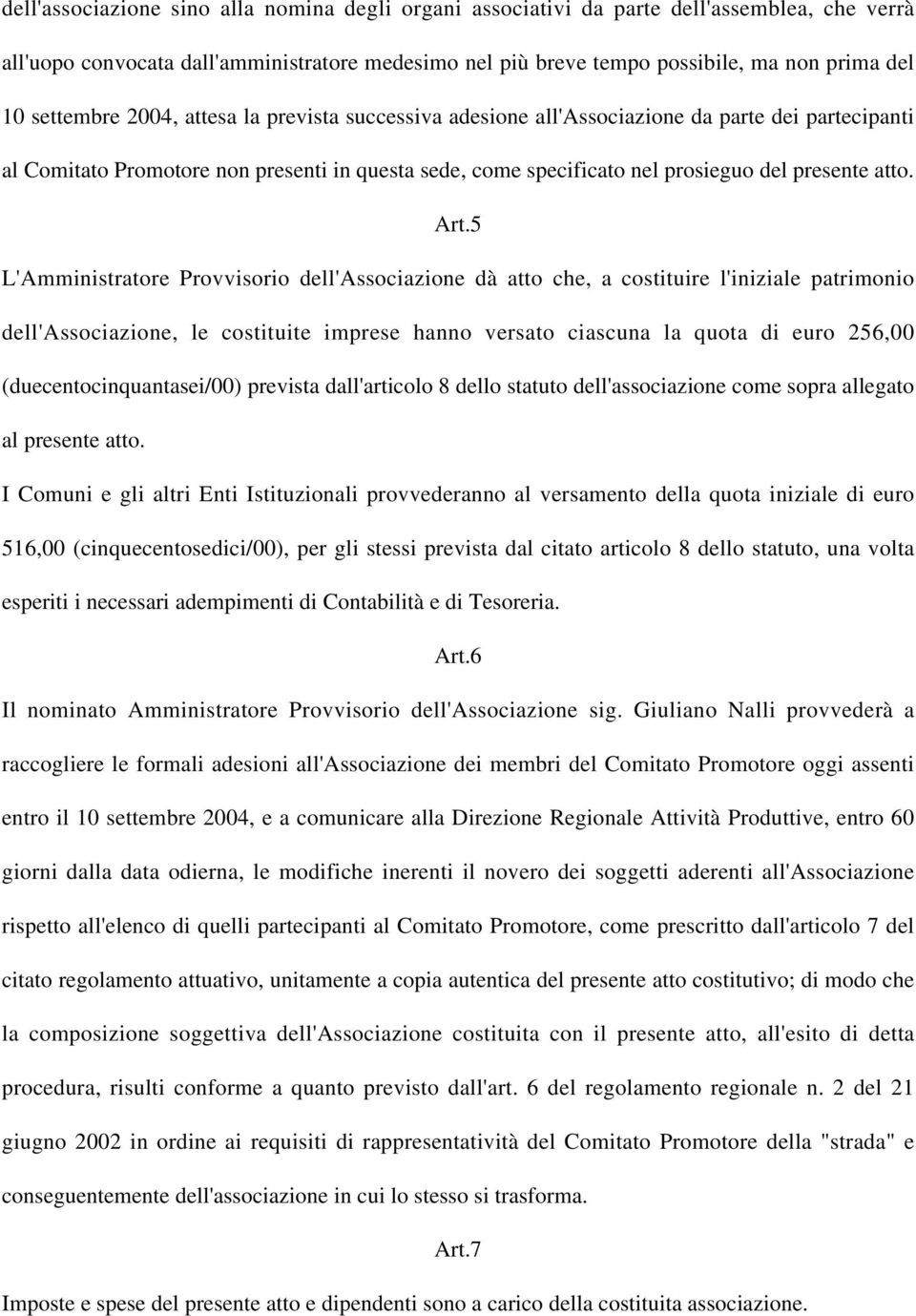 Art.5 L'Amministratore Provvisorio dell'associazione dà atto che, a costituire l'iniziale patrimonio dell'associazione, le costituite imprese hanno versato ciascuna la quota di euro 256,00