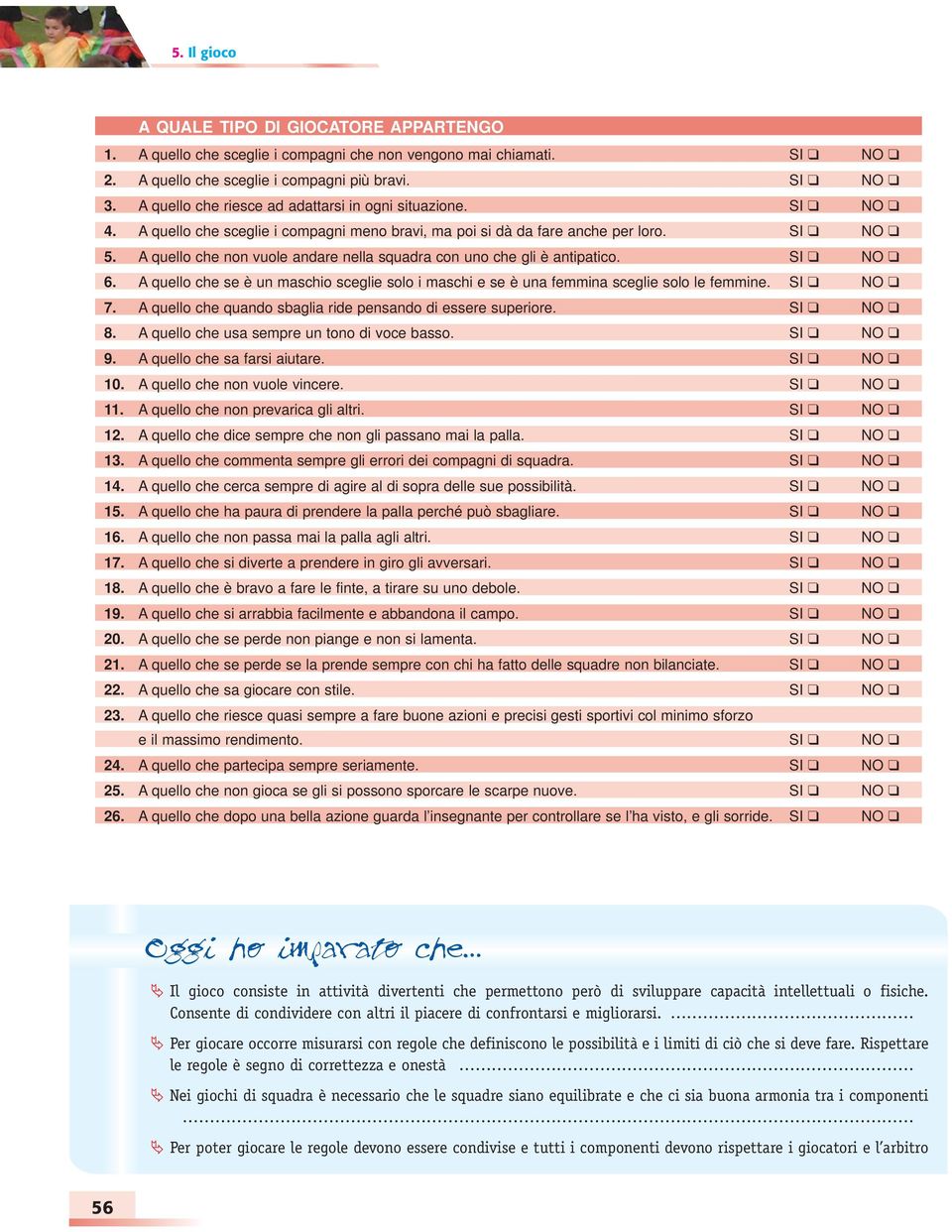 A quello che non vuole andare nella squadra con uno che gli è antipatico. SI NO 6. A quello che se è un maschio sceglie solo i maschi e se è una femmina sceglie solo le femmine. SI NO 7.