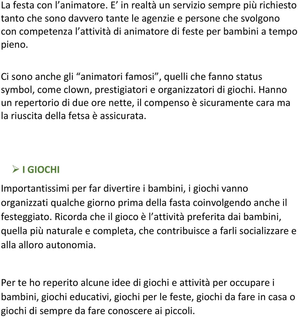 Ci sono anche gli animatori famosi, quelli che fanno status symbol, come clown, prestigiatori e organizzatori di giochi.