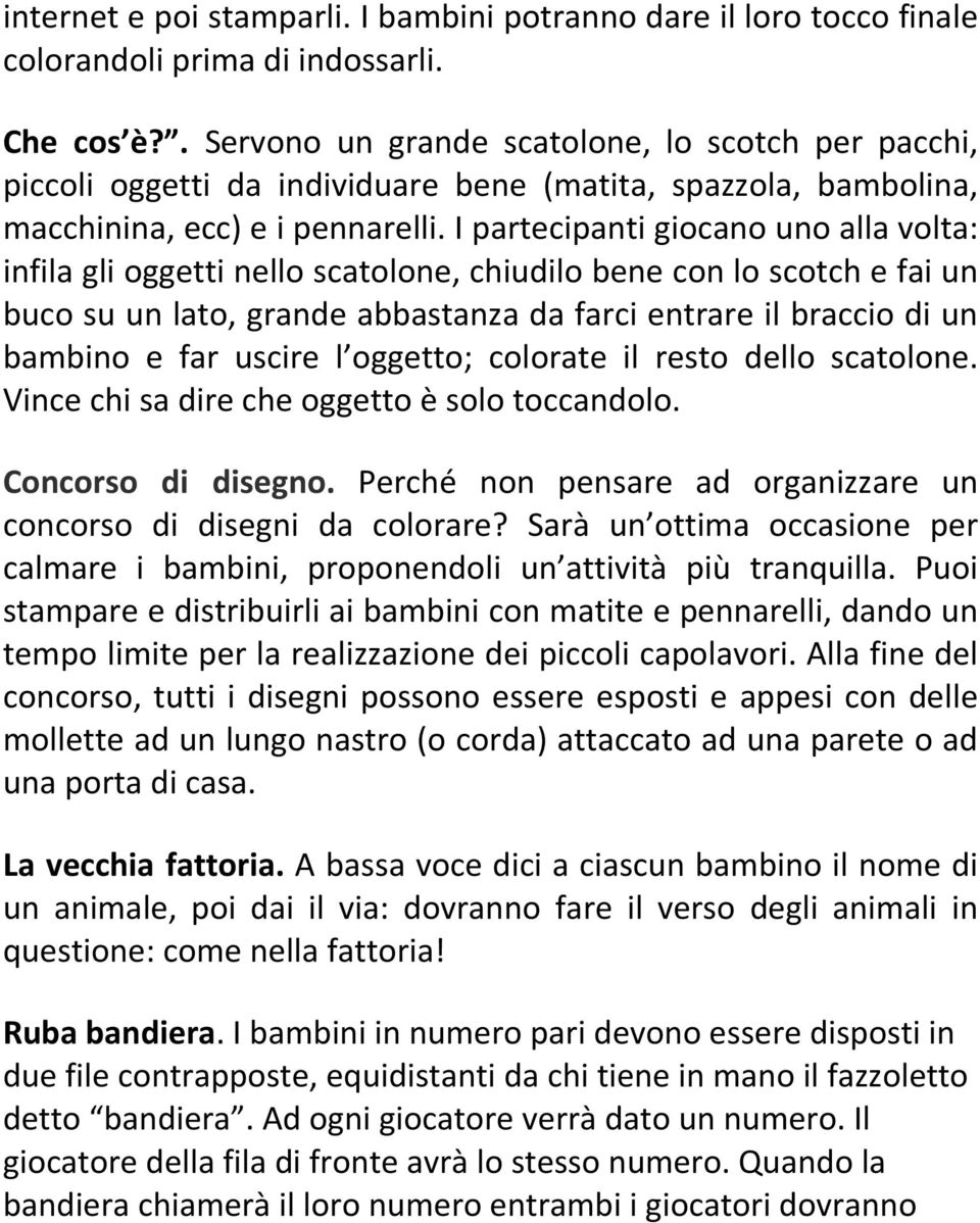 I partecipanti giocano uno alla volta: infila gli oggetti nello scatolone, chiudilo bene con lo scotch e fai un buco su un lato, grande abbastanza da farci entrare il braccio di un bambino e far