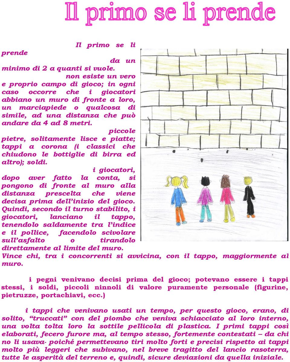 da 4 ad 8 metri. Materiale occorrente: piccole pietre, solitamente lisce e piatte; tappi a corona (i classici che chiudono le bottiglie di birra ed altro); soldi.