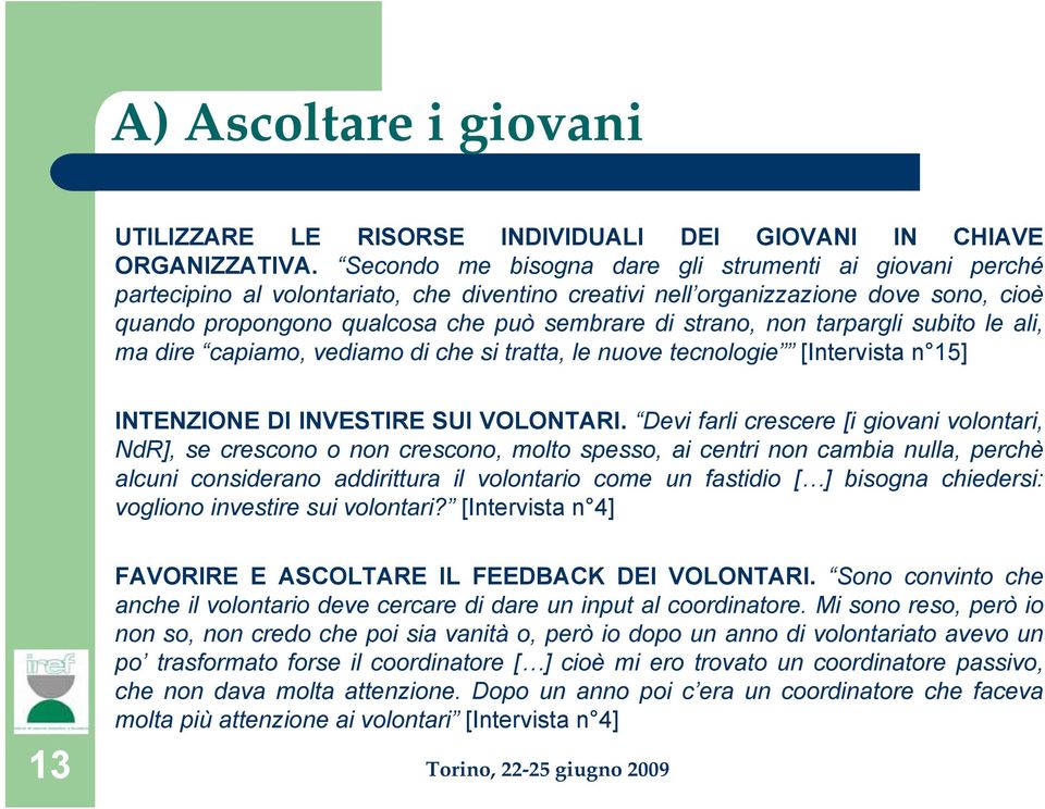 non tarpargli subito le ali, ma dire capiamo, vediamo di che si tratta, le nuove tecnologie [Intervista n 15] INTENZIONE DI INVESTIRE SUI VOLONTARI.