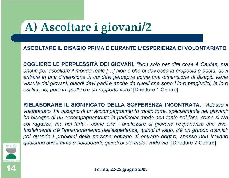 disagio viene vissuta dai giovani, quindi devi partire anche da quelli che sono i loro pregiudizi, le loro ostilità, no, però in quello c è un rapporto vero [Direttore 1 Centro] RIELABORARE IL