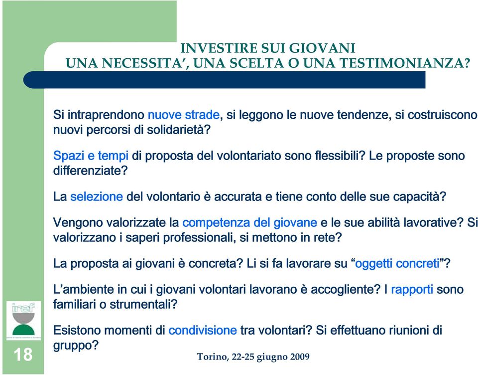 Vengono valorizzate la competenza del giovane e le sue abilità lavorative? Si valorizzano i saperi professionali, si mettono in rete? La proposta ai giovani è concreta?