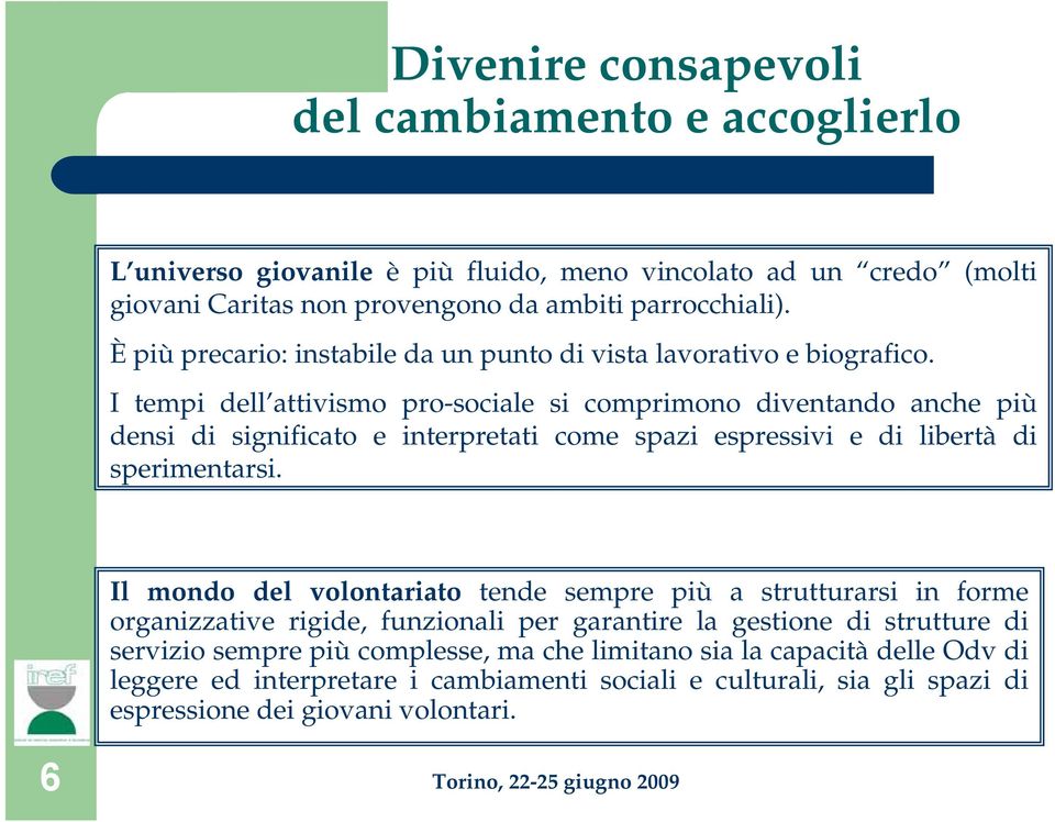 I tempi dell attivismo pro-sociale si comprimono diventando anche più densi di significato e interpretati come spazi espressivi e di libertà di sperimentarsi.