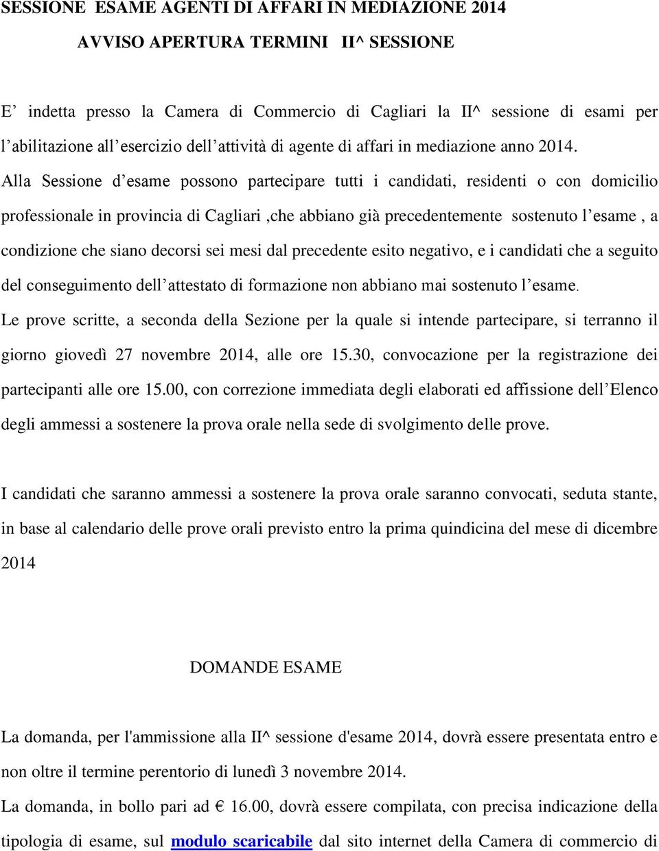 Alla Sessione d esame possono partecipare tutti i candidati, residenti o con domicilio professionale in provincia di Cagliari,che abbiano già precedentemente sostenuto l esame, a condizione che siano