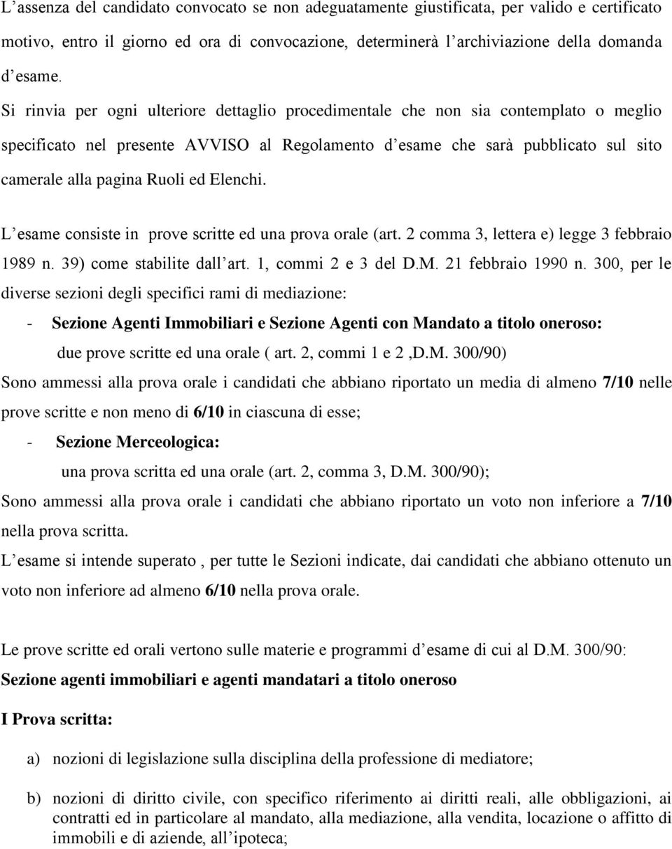 ed Elenchi. L esame consiste in prove scritte ed una prova orale (art. 2 comma 3, lettera e) legge 3 febbraio 1989 n. 39) come stabilite dall art. 1, commi 2 e 3 del D.M. 21 febbraio 1990 n.