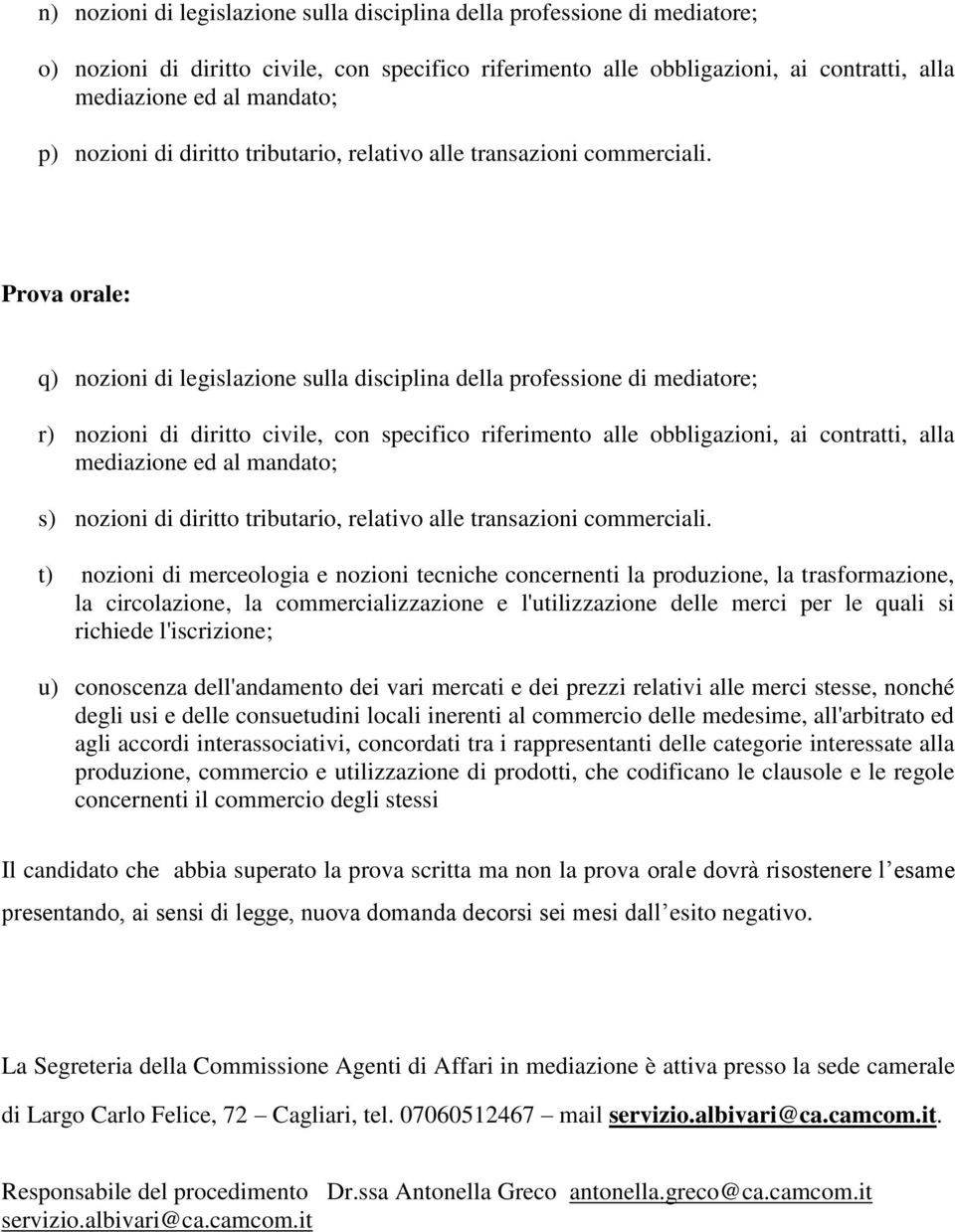 Prova orale: q) nozioni di legislazione sulla disciplina della professione di mediatore; r) nozioni di diritto civile, con specifico riferimento alle obbligazioni, ai contratti, alla mediazione ed al