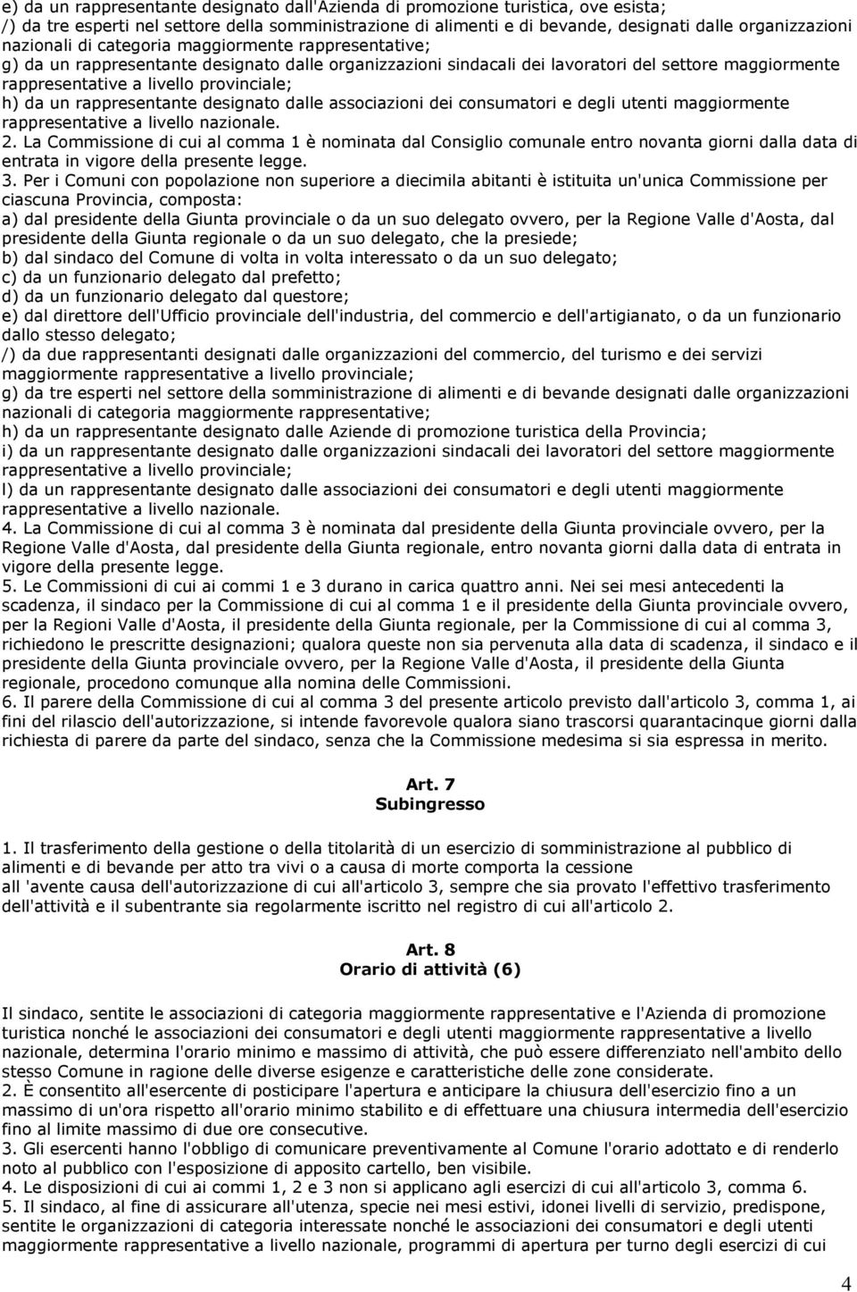 da un rappresentante designato dalle associazioni dei consumatori e degli utenti maggiormente rappresentative a livello nazionale. 2.