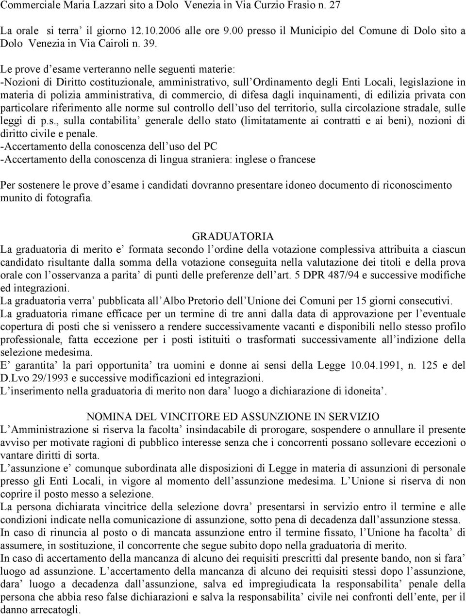 Le prove d esame verteranno nelle seguenti materie: -Nozioni di Diritto costituzionale, amministrativo, sull Ordinamento degli Enti Locali, legislazione in materia di polizia amministrativa, di