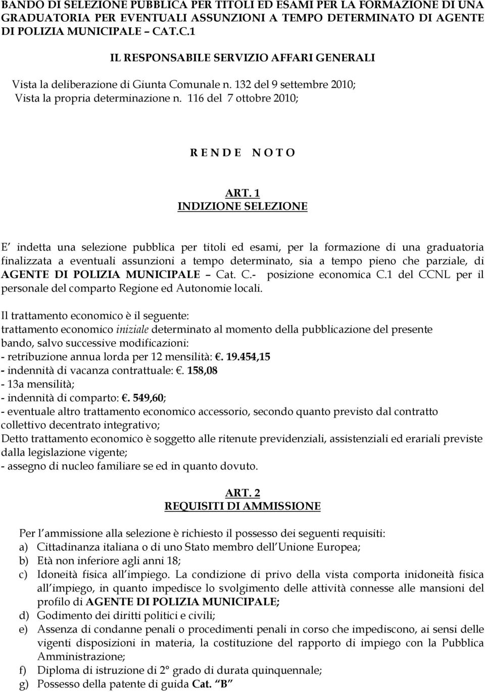 1 INDIZIONE SELEZIONE E indetta una selezione pubblica per titoli ed esami, per la formazione di una graduatoria finalizzata a eventuali assunzioni a tempo determinato, sia a tempo pieno che