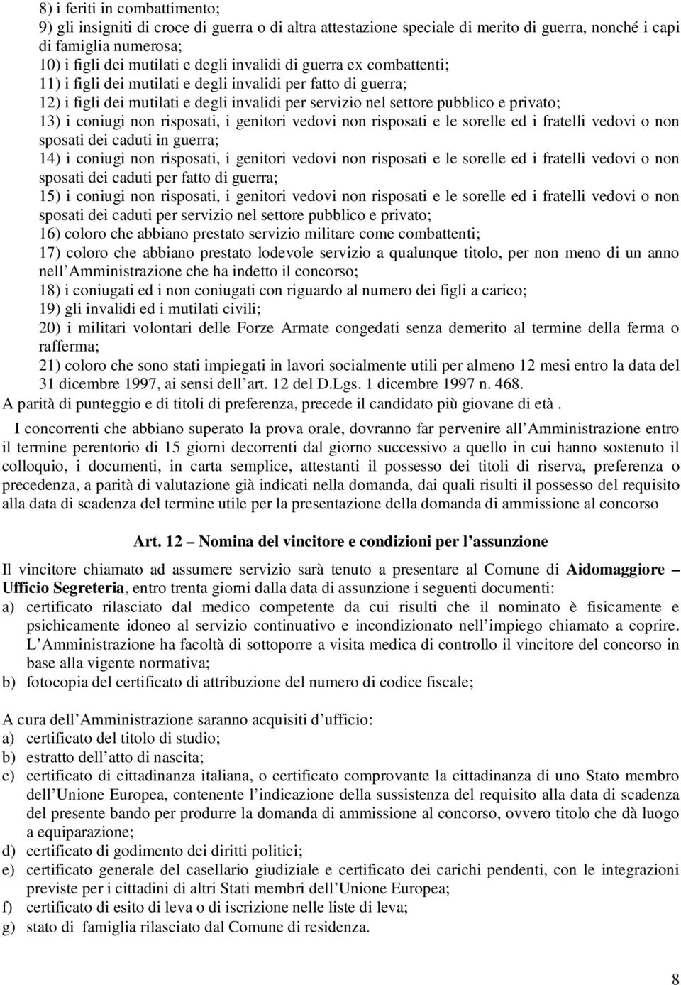 risposati, i genitori vedovi non risposati e le sorelle ed i fratelli vedovi o non sposati dei caduti in guerra; 14) i coniugi non risposati, i genitori vedovi non risposati e le sorelle ed i