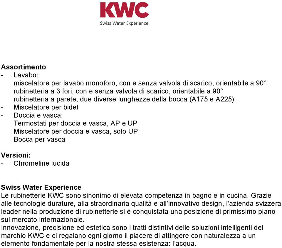 Chromeline lucida Swiss Water Experience Le rubinetterie KWC sono sinonimo di elevata competenza in bagno e in cucina.