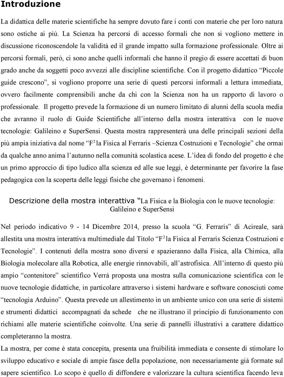 Oltre ai percorsi formali, però, ci sono anche quelli informali che hanno il pregio di essere accettati di buon grado anche da soggetti poco avvezzi alle discipline scientifiche.